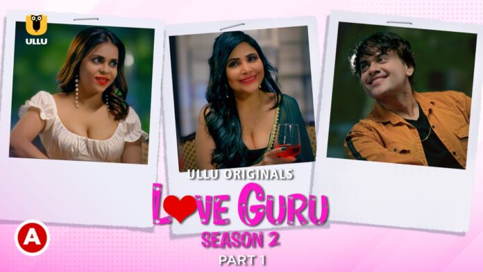 Love Guru Season 2 Part 1 Ullu Original Web Series Watch All Episodes Online 2023